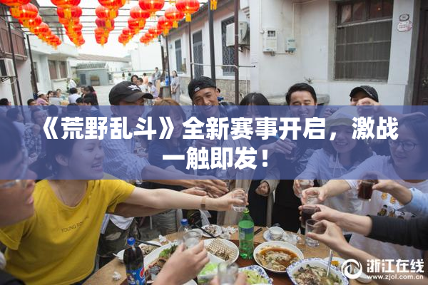 《荒野乱斗》全新赛事开启，激战一触即发！
