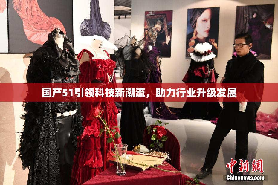 国产51引领科技新潮流，助力行业升级发展