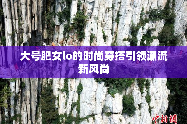 大号肥女lo的时尚穿搭引领潮流新风尚