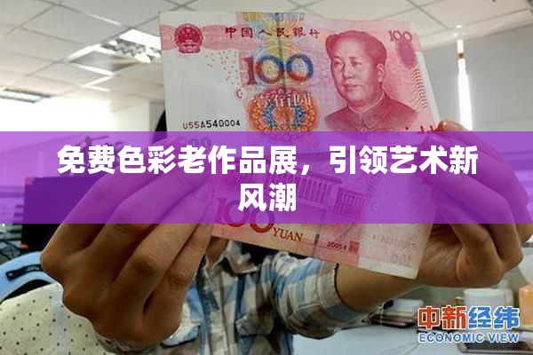 免费色彩老作品展，引领艺术新风潮