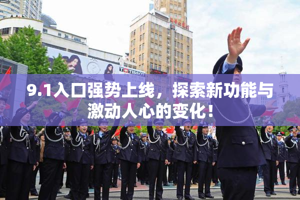 9.1入口强势上线，探索新功能与激动人心的变化！