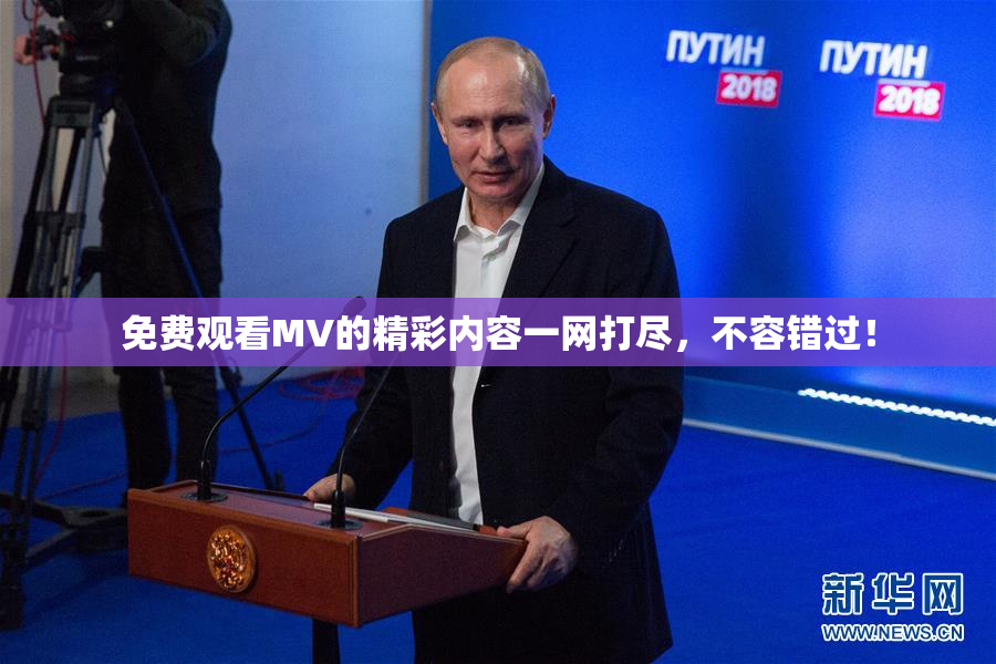 免费观看MV的精彩内容一网打尽，不容错过！