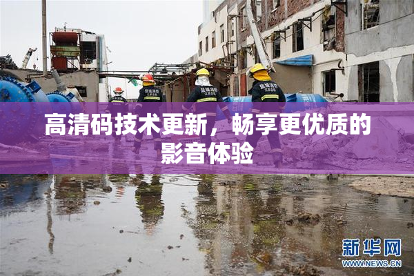 高清码技术更新，畅享更优质的影音体验