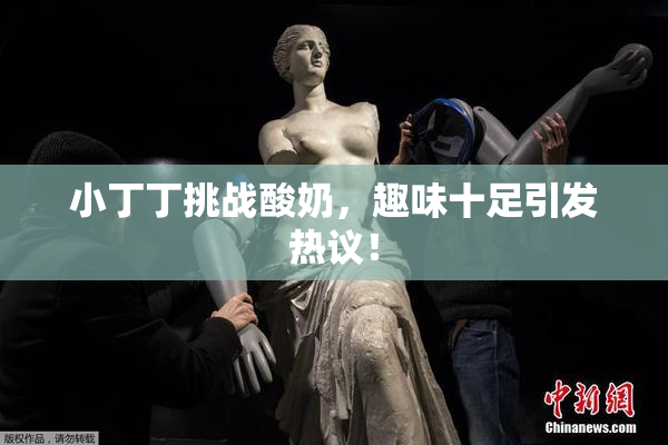 小丁丁挑战酸奶，趣味十足引发热议！