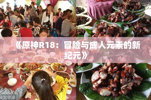 《原神R18：冒险与成人元素的新纪元》