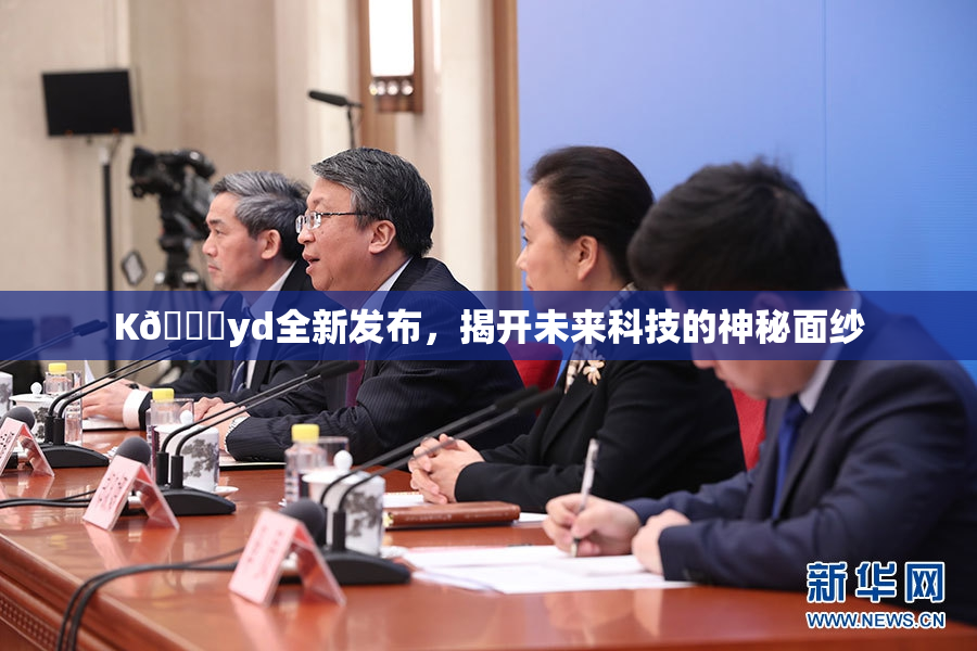 K🈚yd全新发布，揭开未来科技的神秘面纱