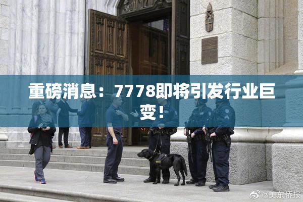 重磅消息：7778即将引发行业巨变！