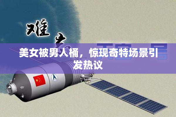 美女被男人桶，惊现奇特场景引发热议