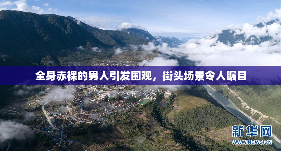 全身赤裸的男人引发围观，街头场景令人瞩目
