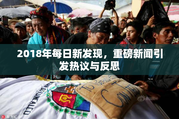 2018年每日新发现，重磅新闻引发热议与反思