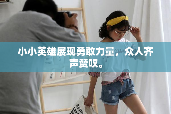 小小英雄展现勇敢力量，众人齐声赞叹。