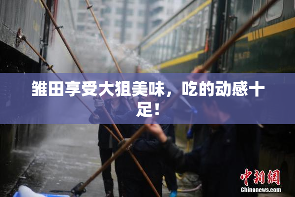 雏田享受大狙美味，吃的动感十足！