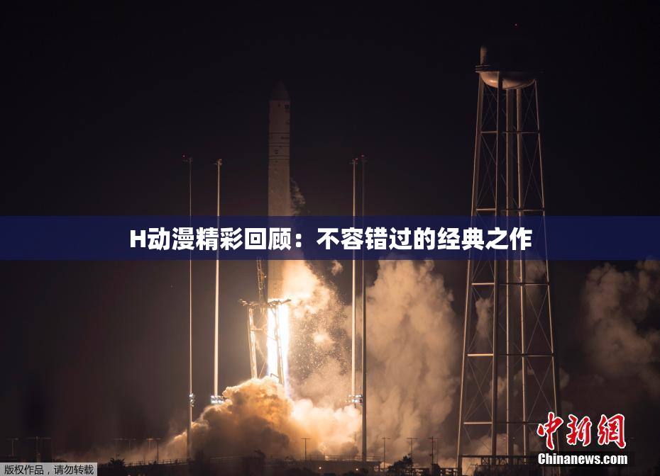 H动漫精彩回顾：不容错过的经典之作