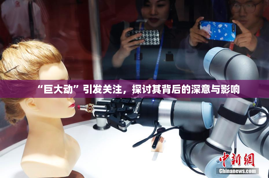 “巨大动”引发关注，探讨其背后的深意与影响