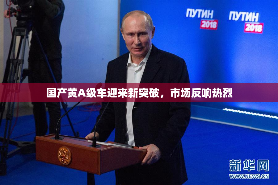 国产黄A级车迎来新突破，市场反响热烈