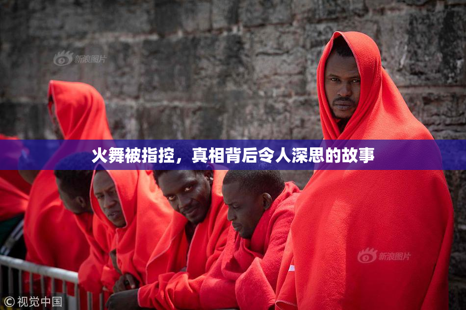 火舞被指控，真相背后令人深思的故事