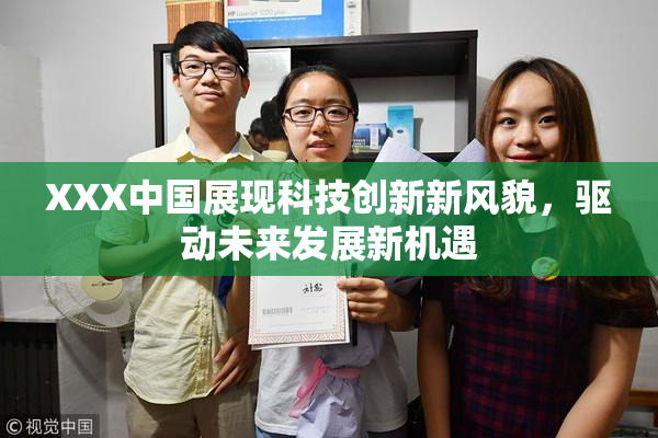 XXX中国展现科技创新新风貌，驱动未来发展新机遇