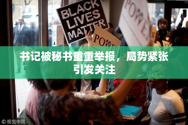 书记被秘书重重举报，局势紧张引发关注