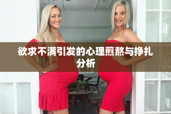 欲求不满引发的心理煎熬与挣扎分析