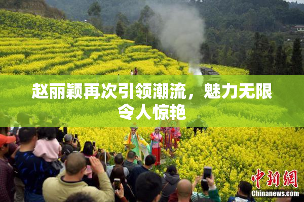 赵丽颖再次引领潮流，魅力无限令人惊艳