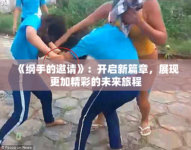 《纲手的邀请》：开启新篇章，展现更加精彩的未来旅程