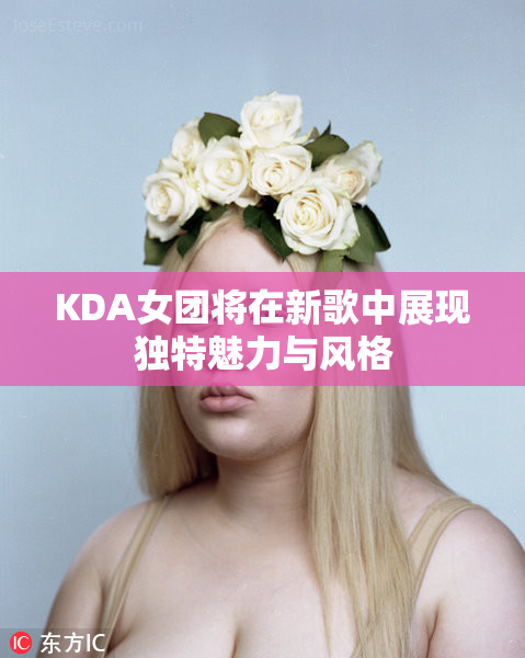 KDA女团将在新歌中展现独特魅力与风格