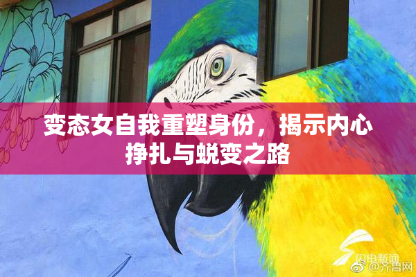 变态女自我重塑身份，揭示内心挣扎与蜕变之路