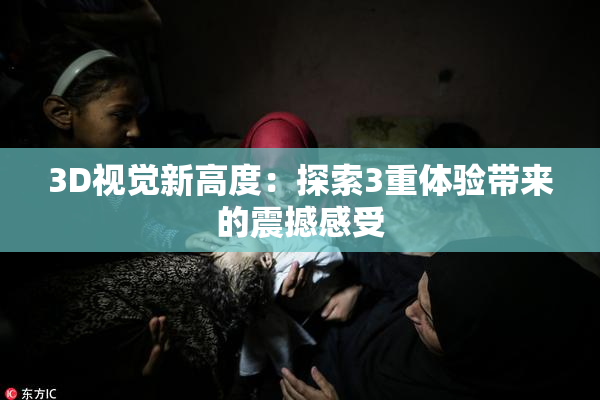 3D视觉新高度：探索3重体验带来的震撼感受