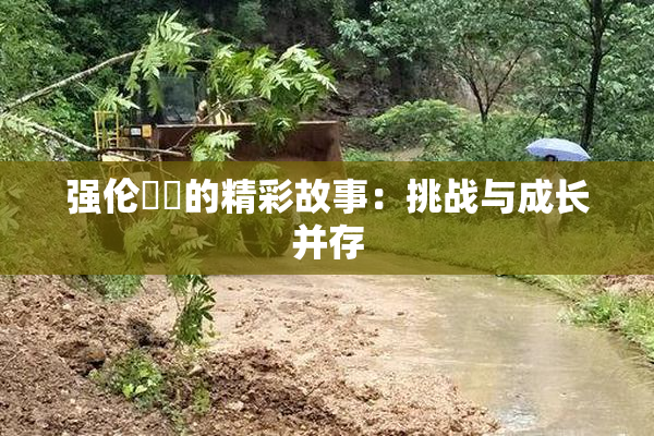 强伦妺妺的精彩故事：挑战与成长并存