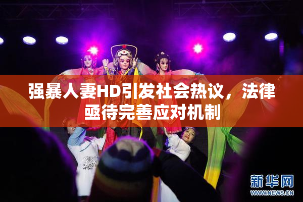 强暴人妻HD引发社会热议，法律亟待完善应对机制