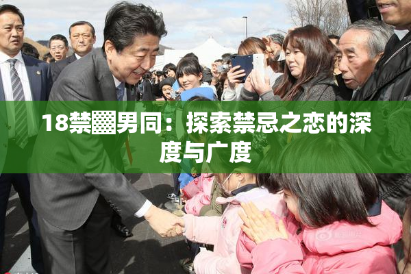 18禁▓男同：探索禁忌之恋的深度与广度