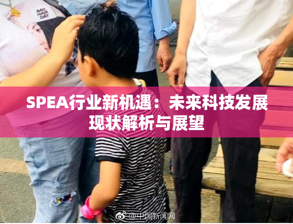 SPEA行业新机遇：未来科技发展现状解析与展望