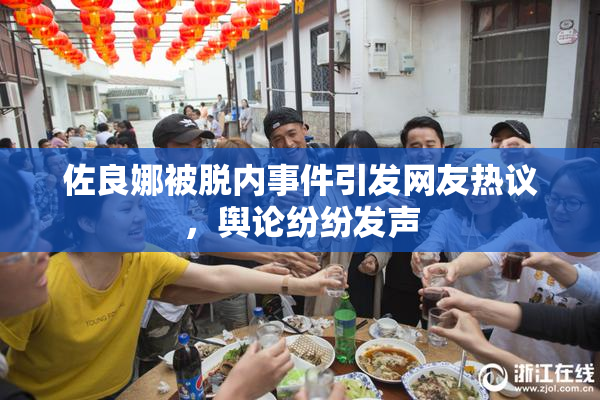 佐良娜被脱内事件引发网友热议，舆论纷纷发声