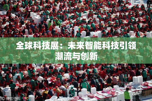 全球科技展：未来智能科技引领潮流与创新