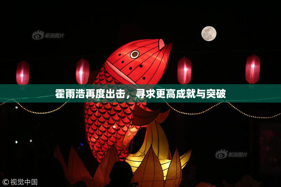 霍雨浩再度出击，寻求更高成就与突破