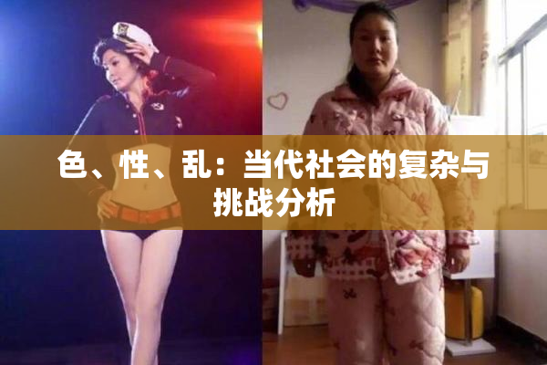 色、性、乱：当代社会的复杂与挑战分析