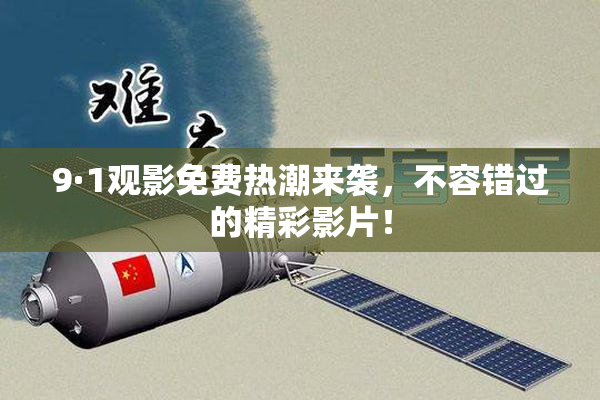 9·1观影免费热潮来袭，不容错过的精彩影片！