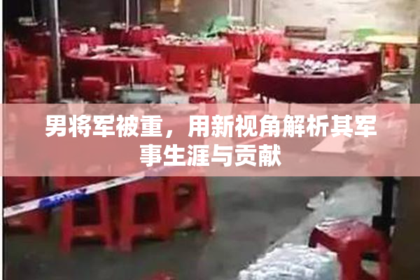 男将军被重，用新视角解析其军事生涯与贡献