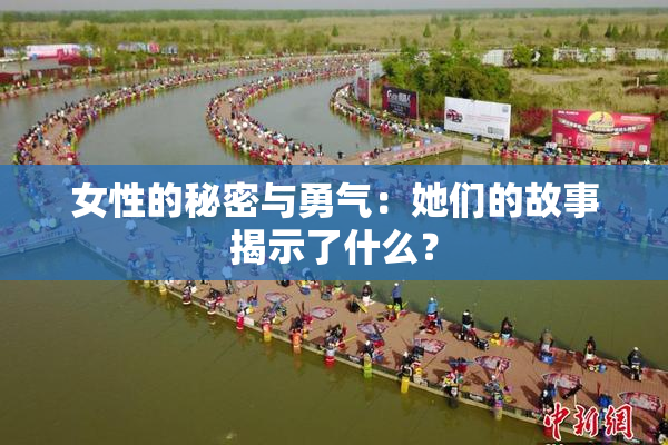 女性的秘密与勇气：她们的故事揭示了什么？