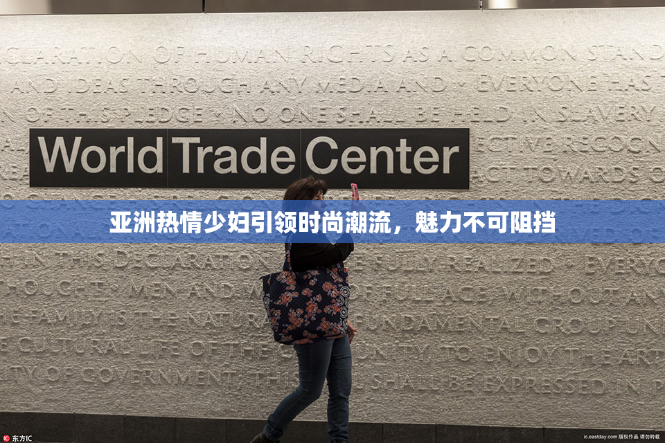 亚洲热情少妇引领时尚潮流，魅力不可阻挡