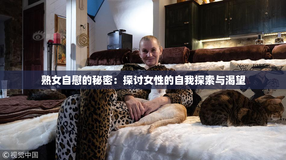 熟女自慰的秘密：探讨女性的自我探索与渴望