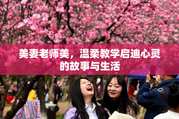 美妻老师美，温柔教学启迪心灵的故事与生活