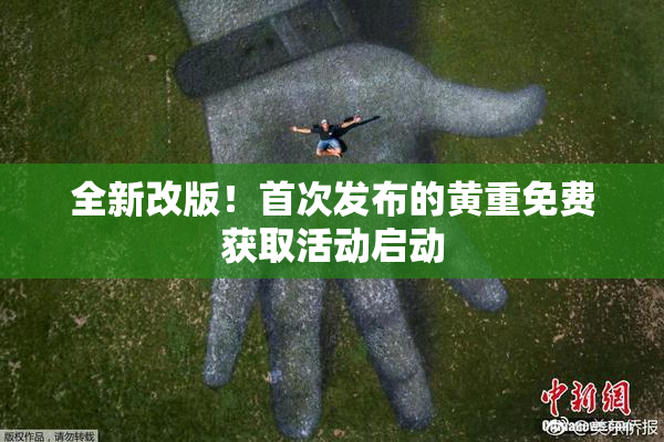 全新改版！首次发布的黄重免费获取活动启动