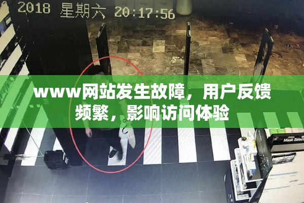 www网站发生故障，用户反馈频繁，影响访问体验