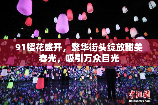 91樱花盛开，繁华街头绽放甜美春光，吸引万众目光