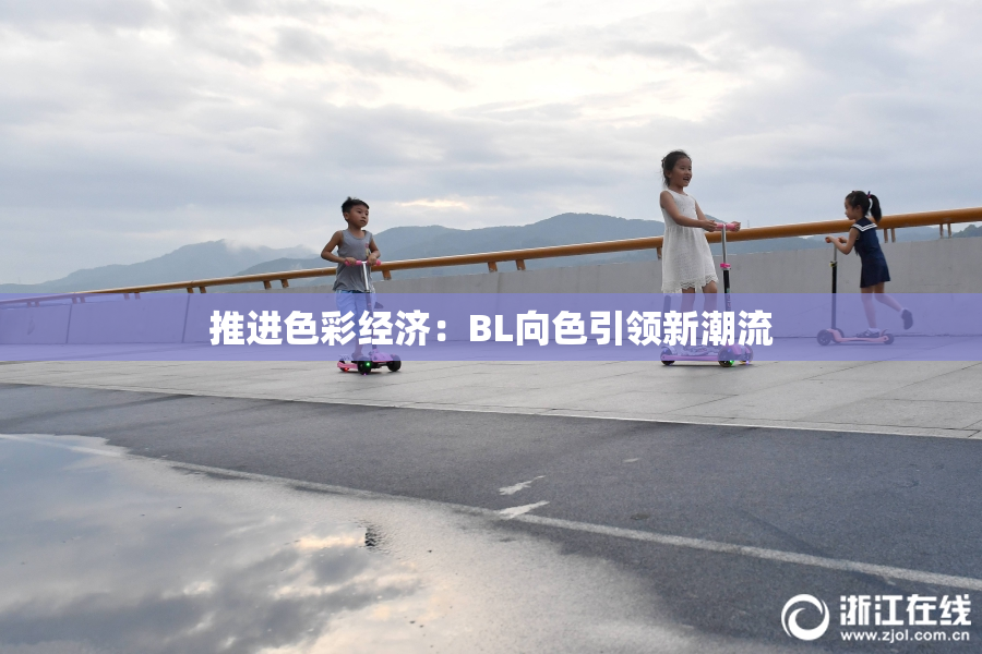推进色彩经济：BL向色引领新潮流