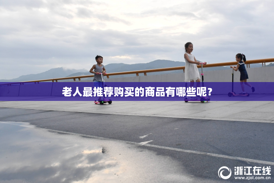 老人最推荐购买的商品有哪些呢？