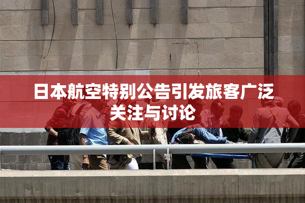 日本航空特别公告引发旅客广泛关注与讨论