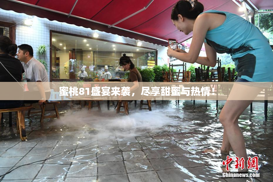蜜桃81盛宴来袭，尽享甜蜜与热情！