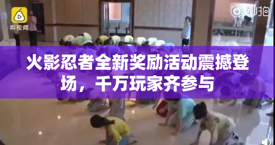 火影忍者全新奖励活动震撼登场，千万玩家齐参与